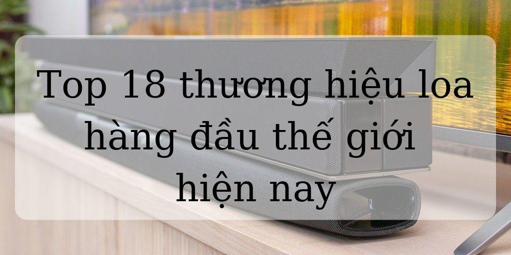 TOP 18 thương hiệu loa hàng đầu thế giới hiện nay