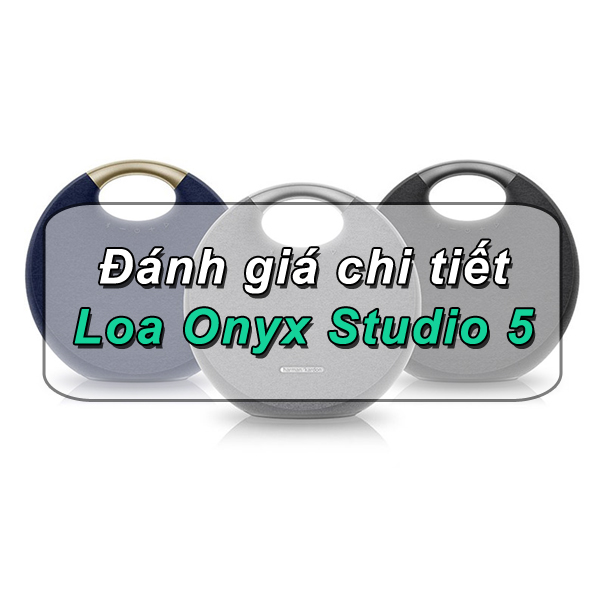 Đánh giá chi tiết loa Harman Kardon Onyx Studio 5