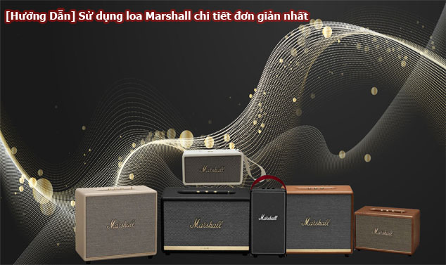 [Hướng Dẫn] Sử dụng loa Marshall chi tiết đơn giản nhất